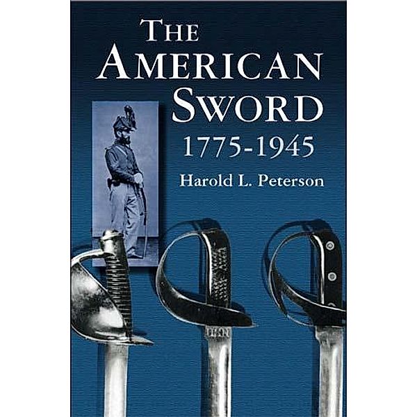 The American Sword 1775-1945 / Dover Military History, Weapons, Armor, Harold L. Peterson