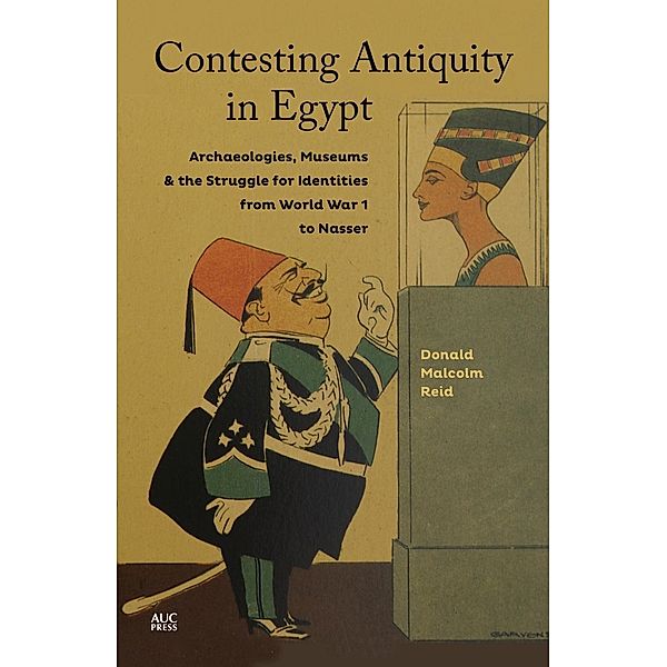 The American University in Cairo Press: Contesting Antiquity in Egypt, Donald Malcolm Reid
