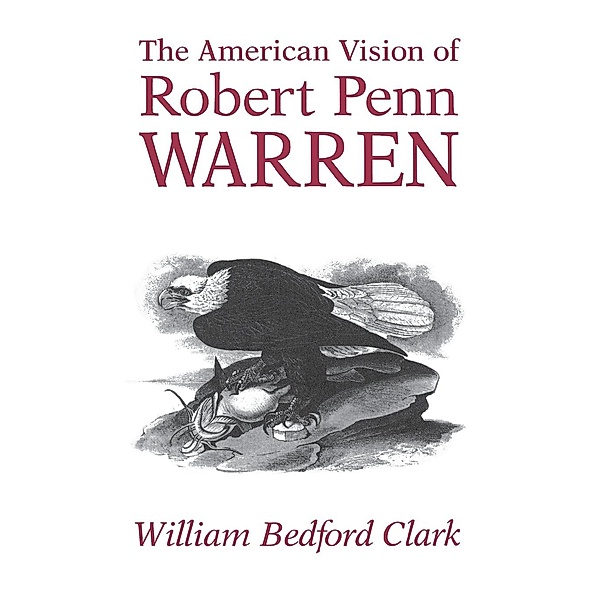 The American Vision of Robert Penn Warren, William Bedford Clark