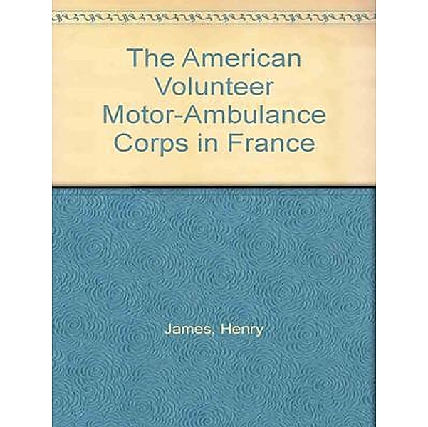 The American Volunteer Motor-ambulance Corps in France / Vintage Books, Henry James