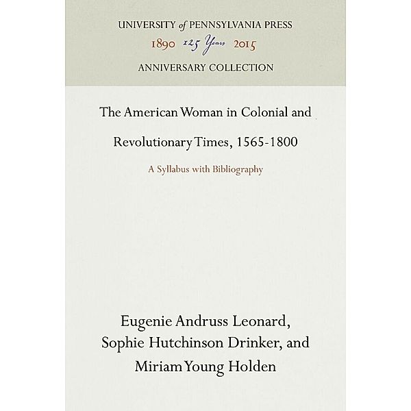 The American Woman in Colonial and Revolutionary Times, 1565-1800, Eugenie Andruss Leonard, Sophie Hutchinson Drinker, Miriam Young Holden