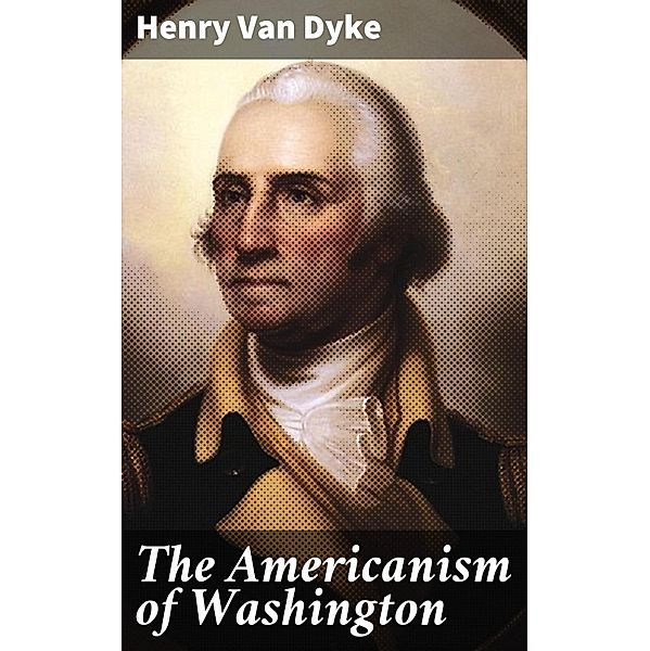 The Americanism of Washington, Henry Van Dyke