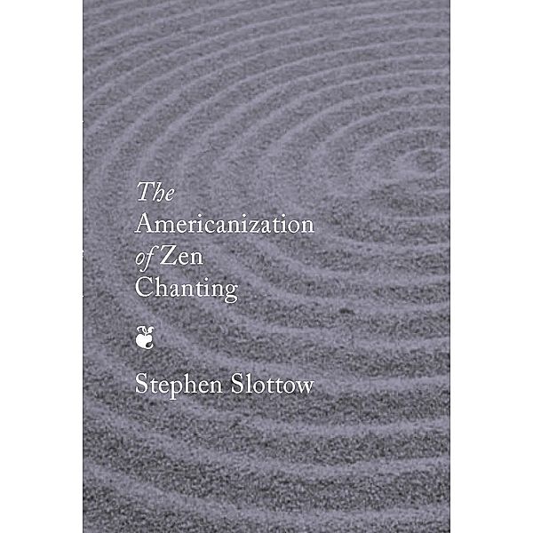 The Americanization of Zen Chanting, Stephen Slottow