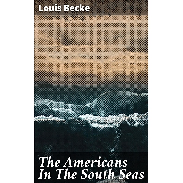 The Americans In The South Seas, Louis Becke