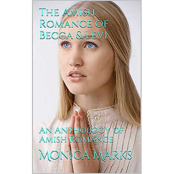 The Amish Romance of Becca & Levi An Anthology of Amish Romance, Monica Marks