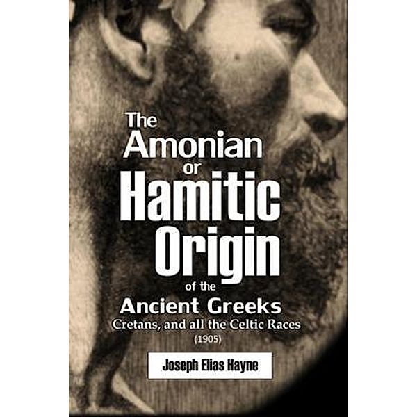 The Amonian or  Hamitic Origin  of the Ancient Greeks, Cretans, and all the  Celtic Races (1905), Joseph Elias Hayne