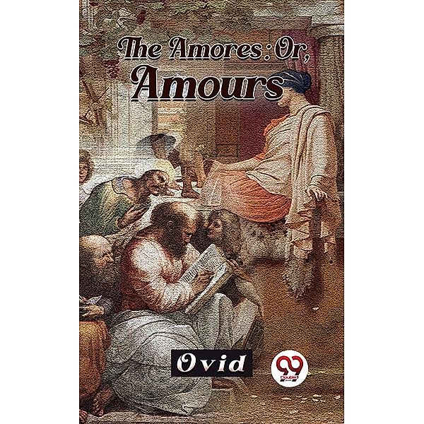 The Amores; Or, Amours, Ovid