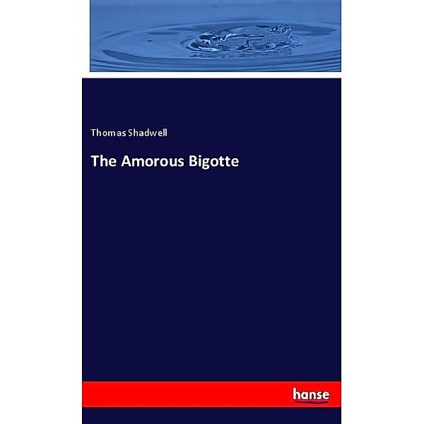 The Amorous Bigotte, Thomas Shadwell