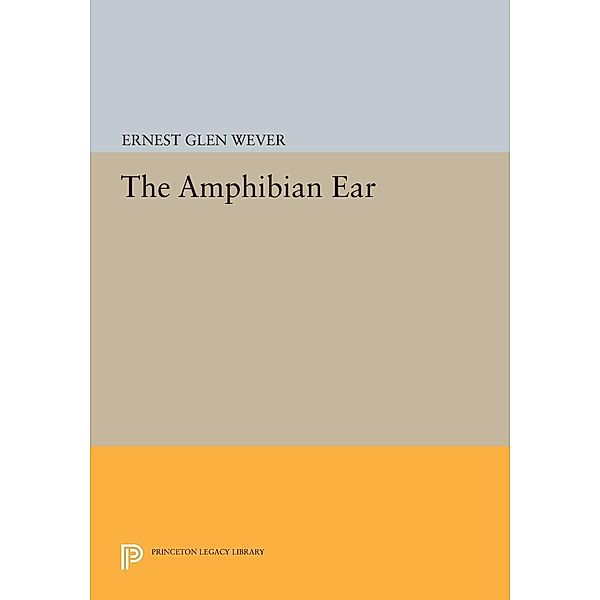 The Amphibian Ear / Princeton Legacy Library Bd.45, Ernest Glen Wever