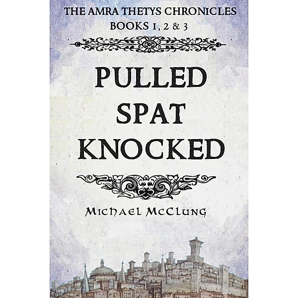 The Amra Thetys Series: Pulled Spat Knocked: The Amra Thetys Chronicles Books 1, 2 & 3 (The Amra Thetys Series), Michael McClung