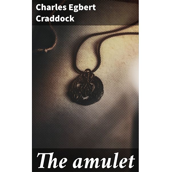 The amulet, Charles Egbert Craddock