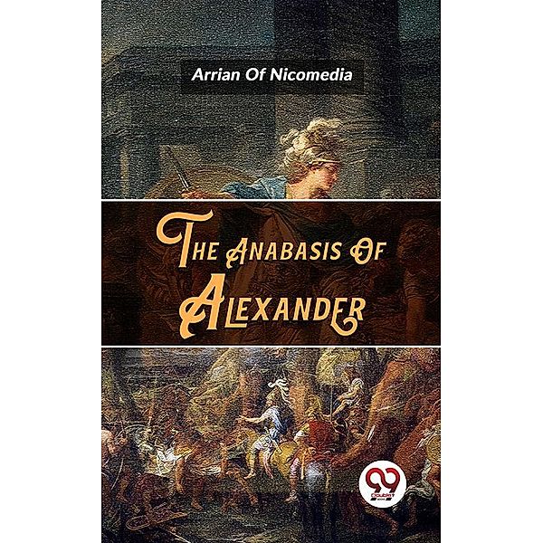 The Anabasis Of Alexander, Arrian Of Nicomedia