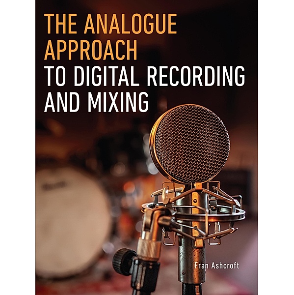 The Analogue Approach to Digital Recording and Mixing, Fran Ashcroft