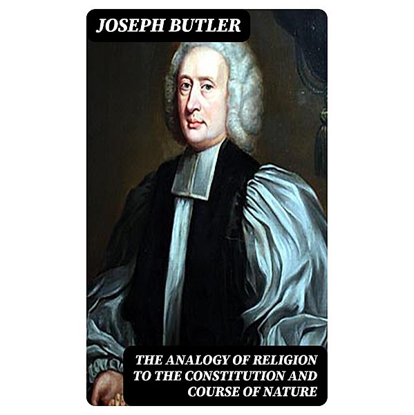 The Analogy of Religion to the Constitution and Course of Nature, Joseph Butler
