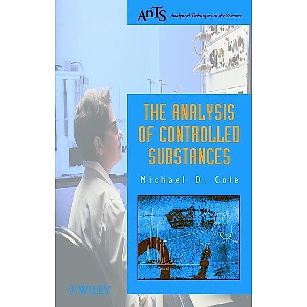The Analysis of Controlled Substances / Analytical Techniques in the Sciences, Michael D. Cole
