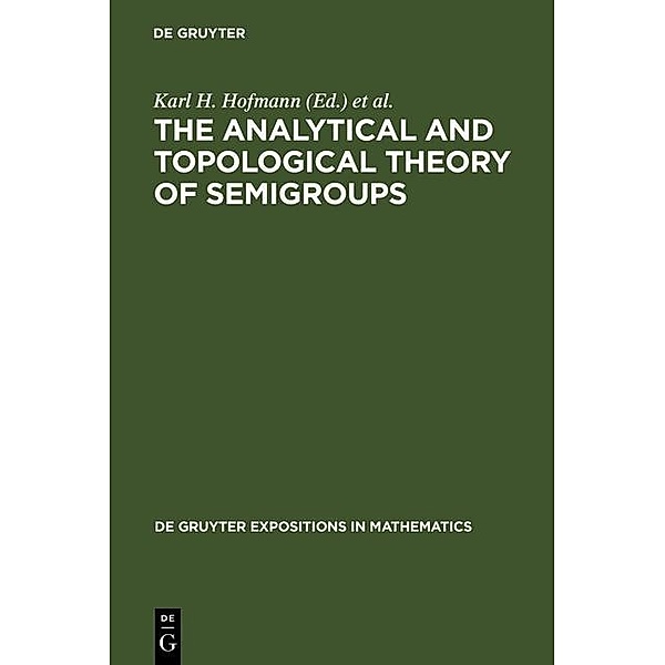 The Analytical and Topological Theory of Semigroups / De Gruyter  Expositions in Mathematics Bd.1