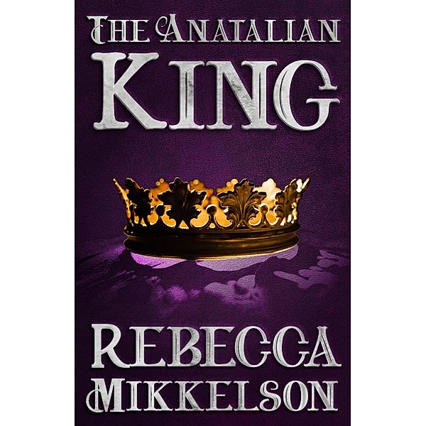 The Anatalian King (The Anatalian Series, #4) / The Anatalian Series, Rebecca Mikkelson