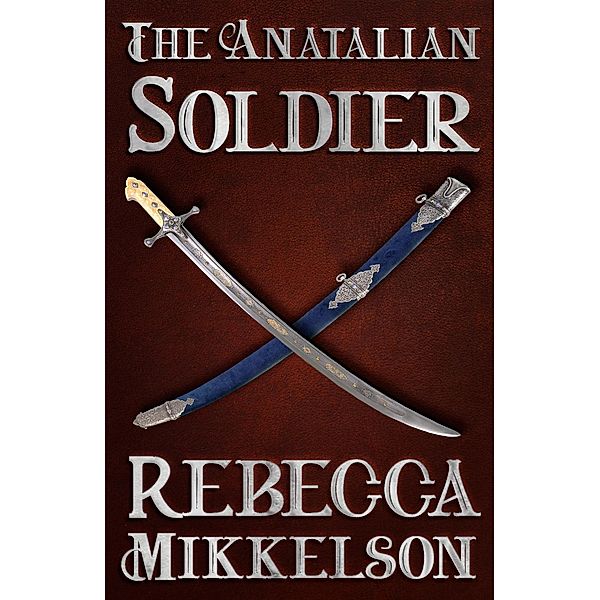 The Anatalian Soldier (The Anatalian Series, #1) / The Anatalian Series, Rebecca Mikkelson