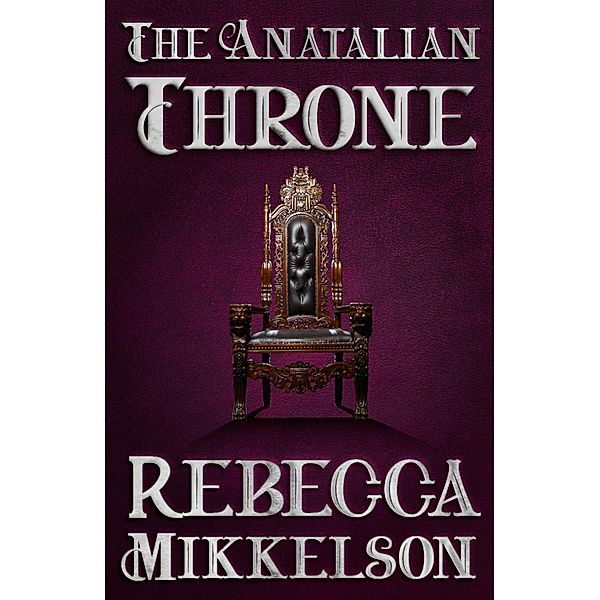 The Anatalian Throne (The Anatalian Series, #3) / The Anatalian Series, Rebecca Mikkelson