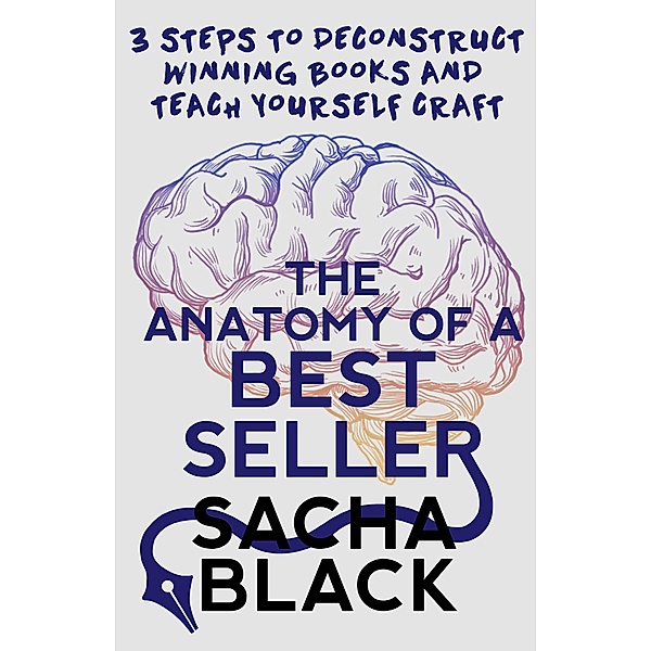 The Anatomy of a Best Seller: 3 Steps to Deconstruct Winning Books and Teach Yourself Craft (Better Writer Series) / Better Writer Series, Sacha Black