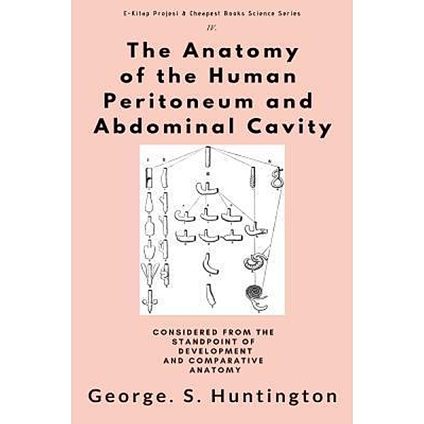 The Anatomy of the Human Peritoneum and Abdominal Cavity / E-Kitap Projesi & Cheapest Books, George S. Huntington
