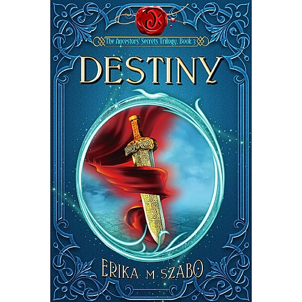 The Ancestors' Secrets: Destiny: The Ancestors' Secrets Trilogy, Book 3, Erika M Szabo
