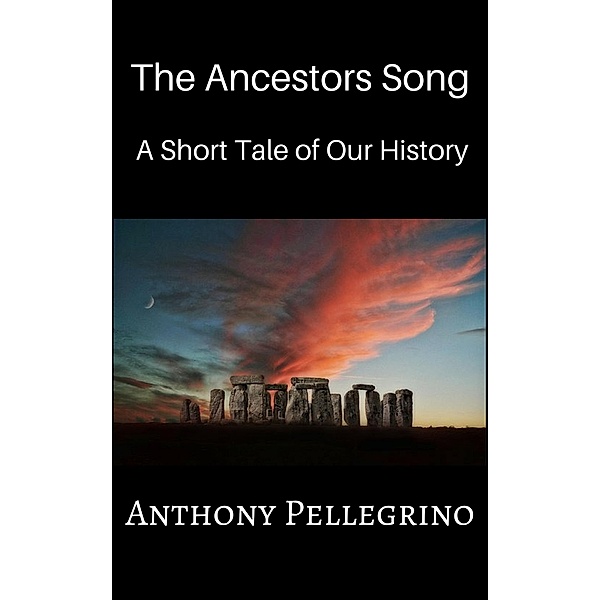 The Ancestors Song: A Short Tale of Our History, Anthony Pellegrino