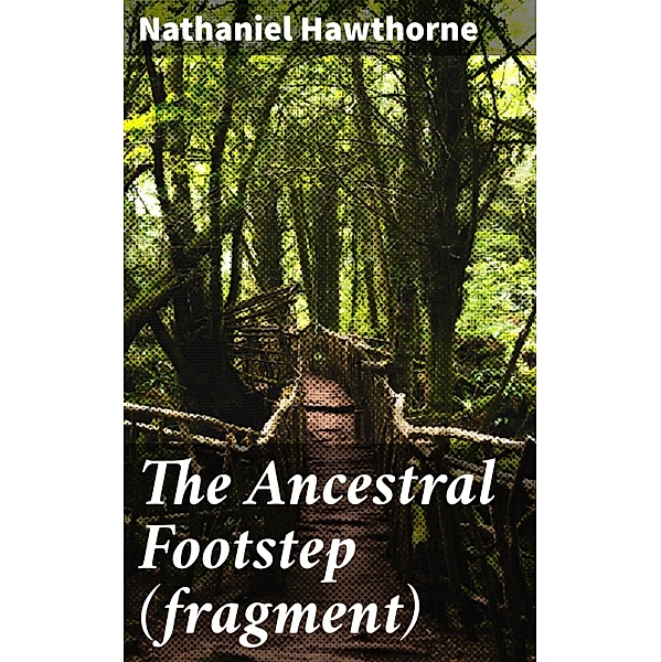 The Ancestral Footstep (fragment), Nathaniel Hawthorne