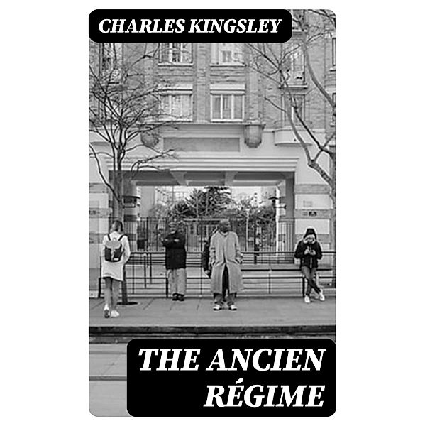 The Ancien Régime, Charles Kingsley
