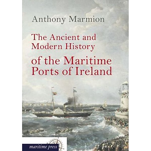 The Ancient and Modern History of the Maritime Ports of Ireland, Anthony Marmion