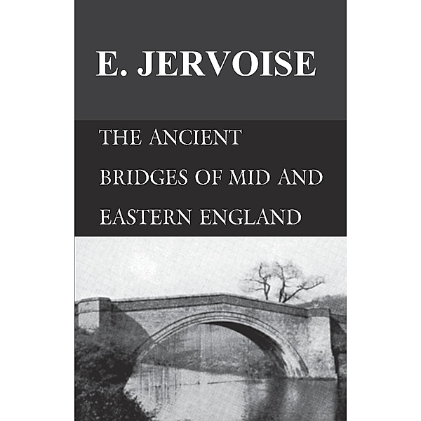 The Ancient Bridges of Mid and Eastern England, E. Jervoise