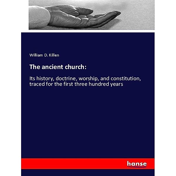 The ancient church:, William D. Killen