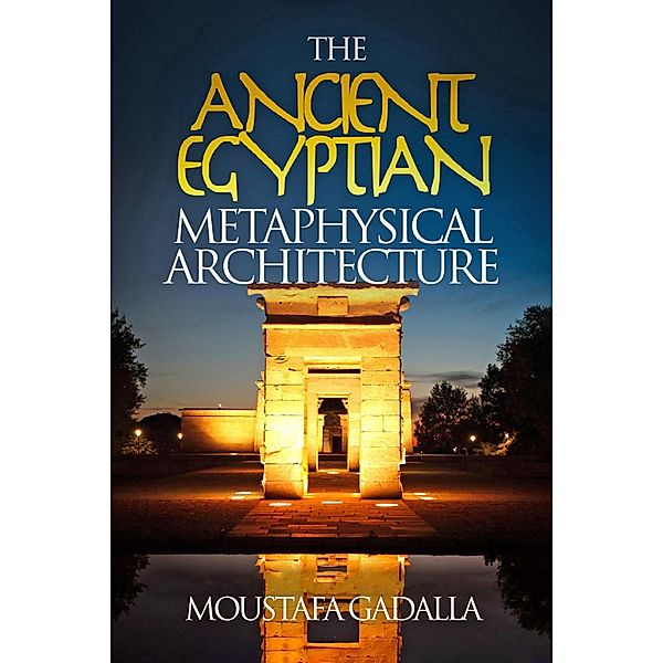 The Ancient Egyptian Metaphysical Architecture, Moustafa Gadalla