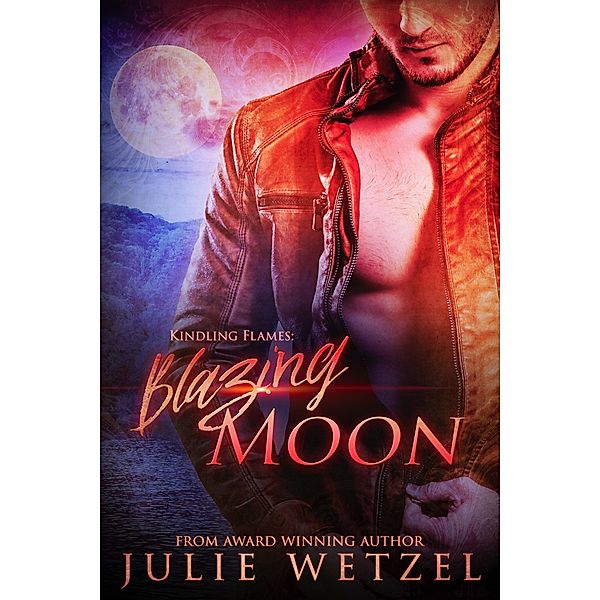 The Ancient Fire Series: Kindling Flames: Blazing Moon, Julie Wetzel