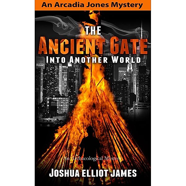 The Ancient Gate Into Another World (An Arcadia Jones Mystery, #2) / An Arcadia Jones Mystery, Joshua Elliot James