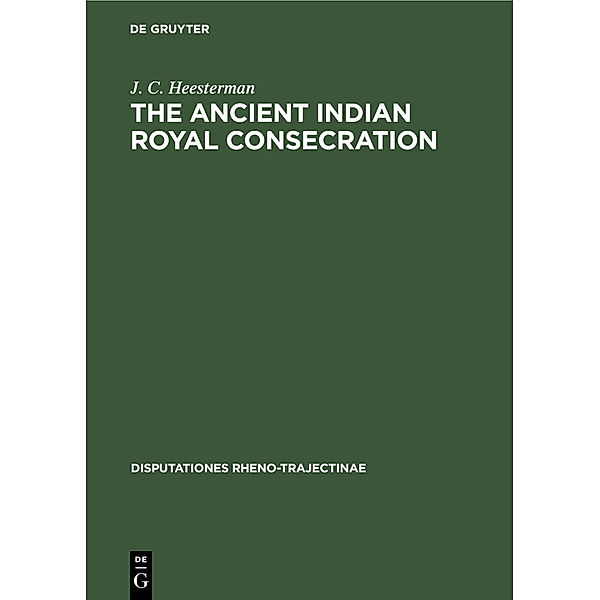The Ancient Indian Royal Consecration, J. C. Heesterman