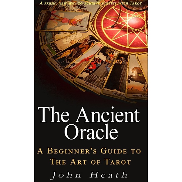 The Ancient Oracle: A Beginner's Guide to the Art of Tarot, John Heath