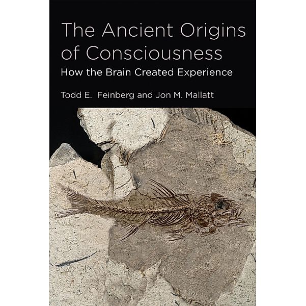 The Ancient Origins of Consciousness, Todd E. Feinberg, Jon M. Mallatt