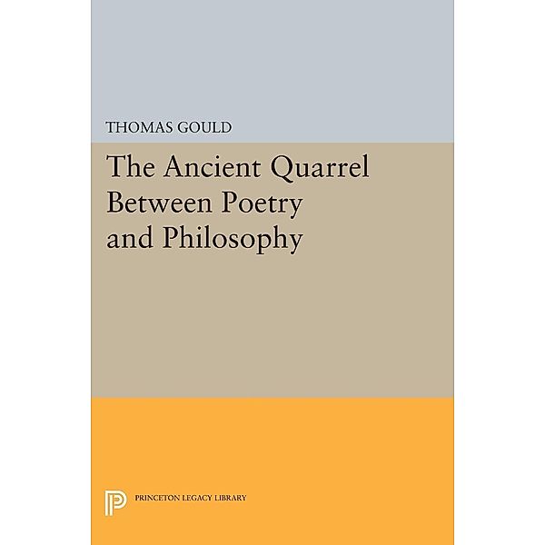 The Ancient Quarrel Between Poetry and Philosophy / Princeton Legacy Library Bd.1172, Thomas Gould