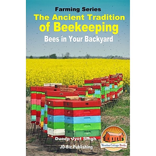 The Ancient Tradition of Beekeeping: Bees in Your Backyard, Dueep Jyot Singh