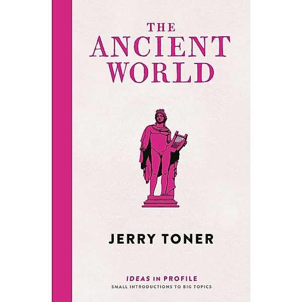 The Ancient World: Ideas in Profile / Ideas in Profile - small books, big ideas, Jerry Toner