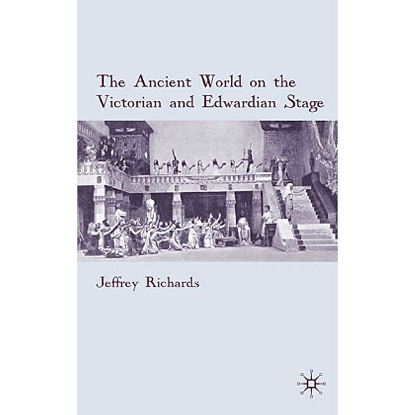 The Ancient World on the Victorian and Edwardian Stage, J. Richards