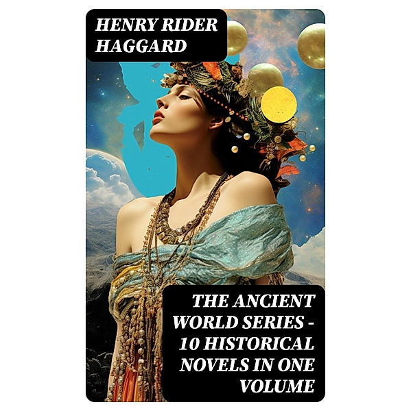 THE ANCIENT WORLD SERIES - 10 Historical Novels in One Volume, Henry Rider Haggard