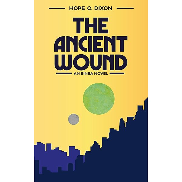 The Ancient Wound (The First Einea Cycle, #1) / The First Einea Cycle, Hope C. Dixon