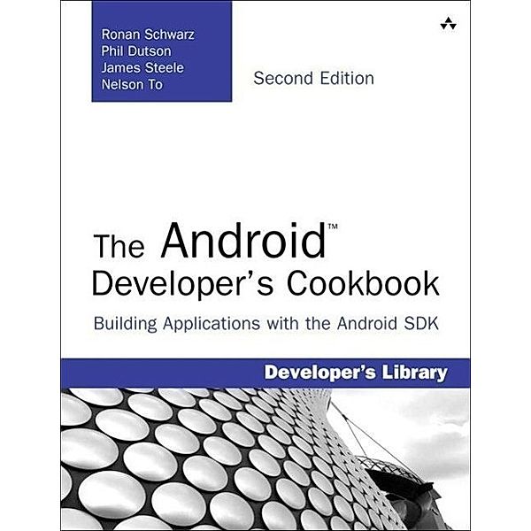 The Android Developer's Cookbook, Ronan Schwarz, Phil Dutson, James Steele, Nelson To