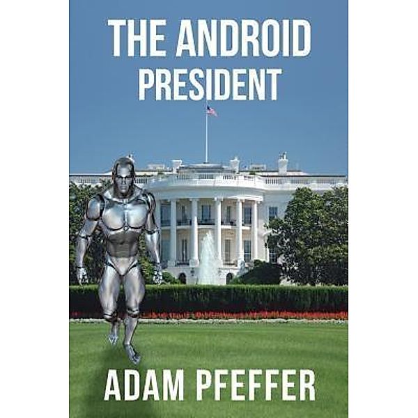 The Android President / TOPLINK PUBLISHING, LLC, Adam Pfeffer