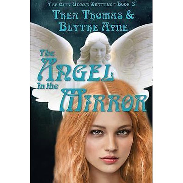 The Angel in the Mirror / The City Under Seattle Bd.3, Thea Thomas, Blythe Ayne