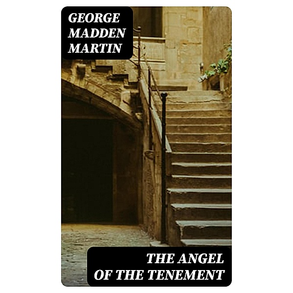 The Angel of the Tenement, George Madden Martin
