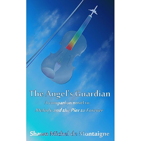 The Angel's Guardian (Melody and the Pier to Forever, #5) / Melody and the Pier to Forever, Shawn Michel de Montaigne