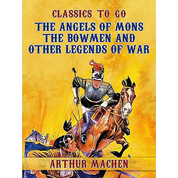 The Angels of Mons: The Bowmen and Other Legends of War, Arthur Machen